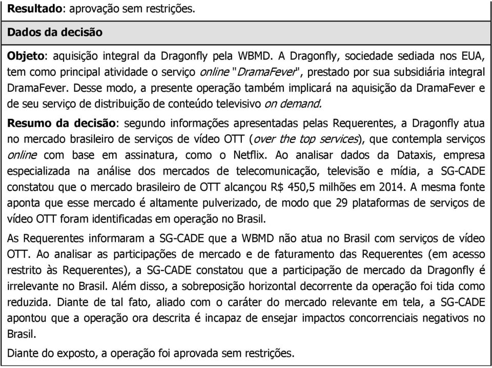 Resumo da decisão: segundo informações apresentadas pelas Requerentes, a Dragonfly atua no mercado brasileiro de serviços de vídeo OTT (over the top services), que contempla serviços online com base