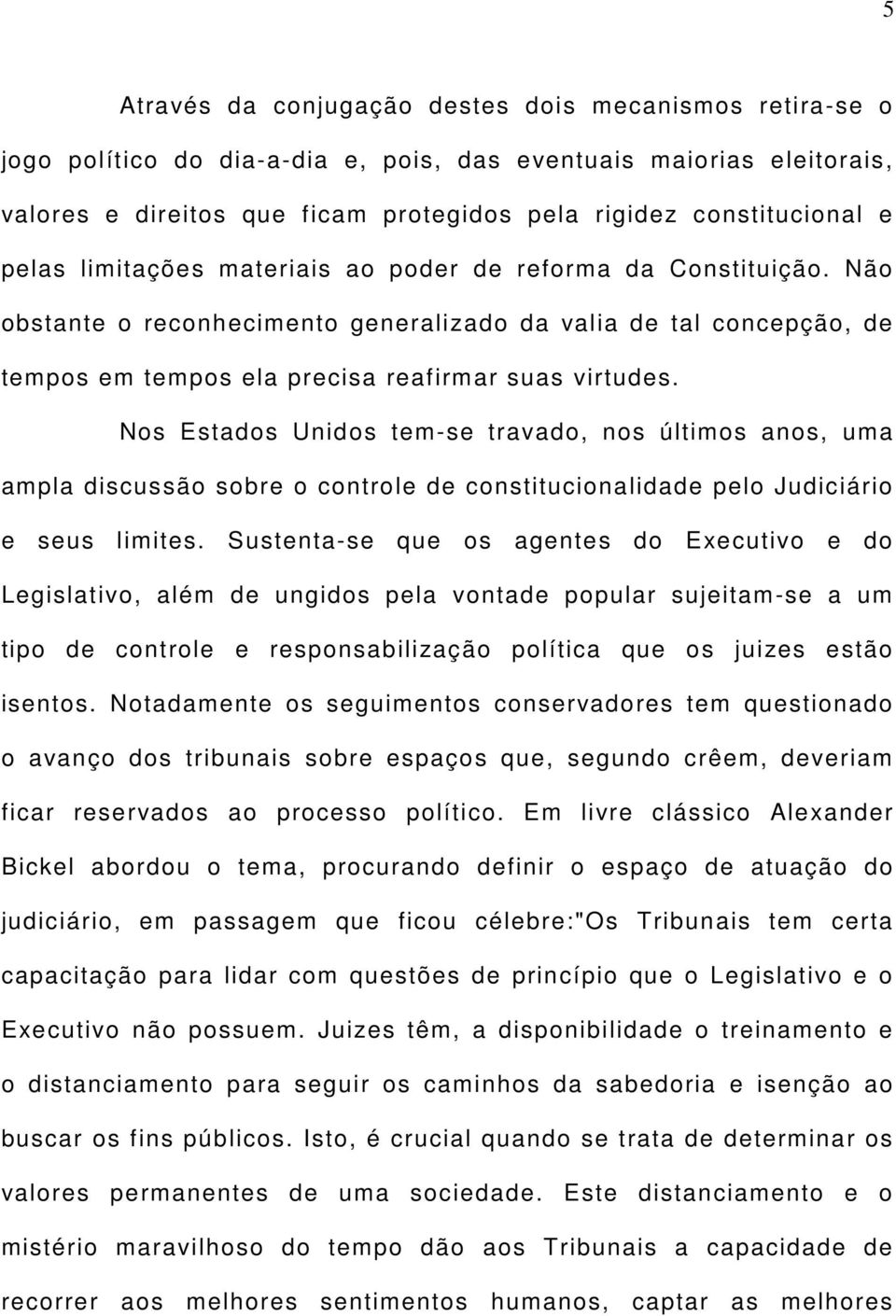 Nos Estados Unidos tem-se travado, nos últimos anos, uma ampla discussão sobre o controle de constitucionalidade pelo Judiciário e seus limites.