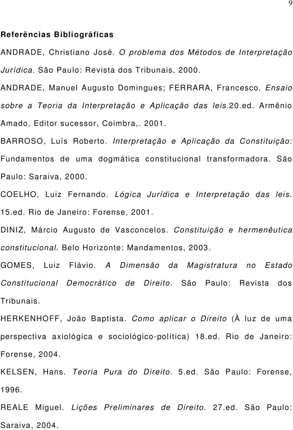 Interpretação e Aplicação da Constituição: Fundamentos de uma dogmática constitucional transformadora. São Paulo: Saraiva, 2000. COELHO, Luiz Fernando. Lógica Jurídica e Interpretação das leis. 15.ed.