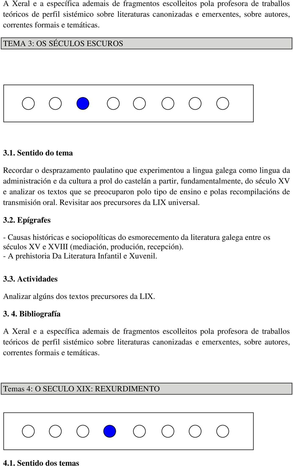 Sentido do tema Recordar o desprazamento paulatino que experimentou a lingua galega como lingua da administración e da cultura a prol do castelán a partir, fundamentalmente, do século XV e analizar