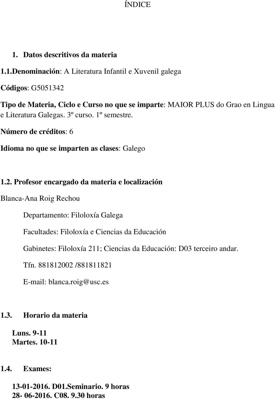 1.Denominación: A Literatura Infantil e Xuvenil galega Códigos: G5051342 Tipo de Materia, Ciclo e Curso no que se imparte: MAIOR PLUS do Grao en Lingua e Literatura Galegas.