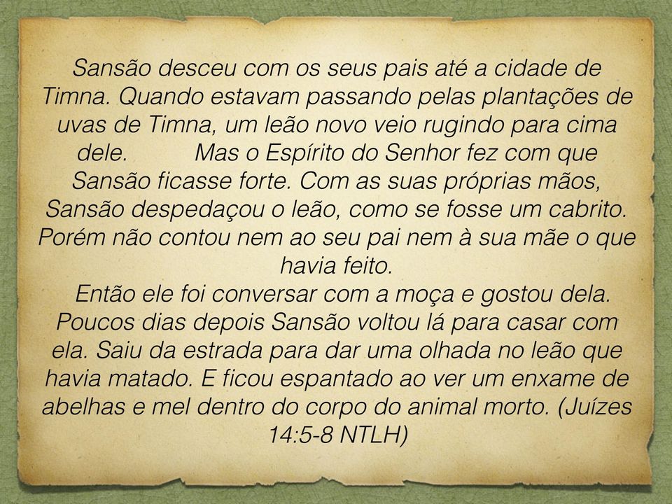 Porém não contou nem ao seu pai nem à sua mãe o que havia feito. Então ele foi conversar com a moça e gostou dela.