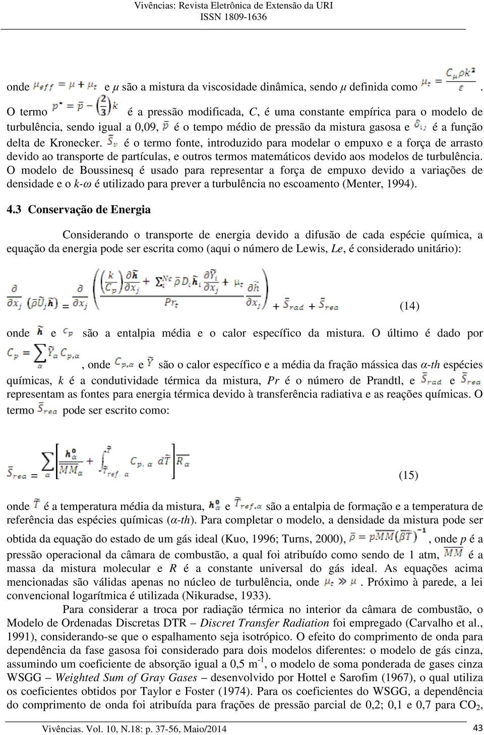 é o termo fonte, introduzido para modelar o empuxo e a força de arrasto devido ao transporte de partículas, e outros termos matemáticos devido aos modelos de turbulência.