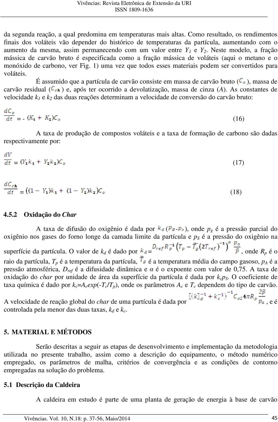 Neste modelo, a fração mássica de carvão bruto é especificada como a fração mássica de voláteis (aqui o metano e o monóxido de carbono, ver Fig.