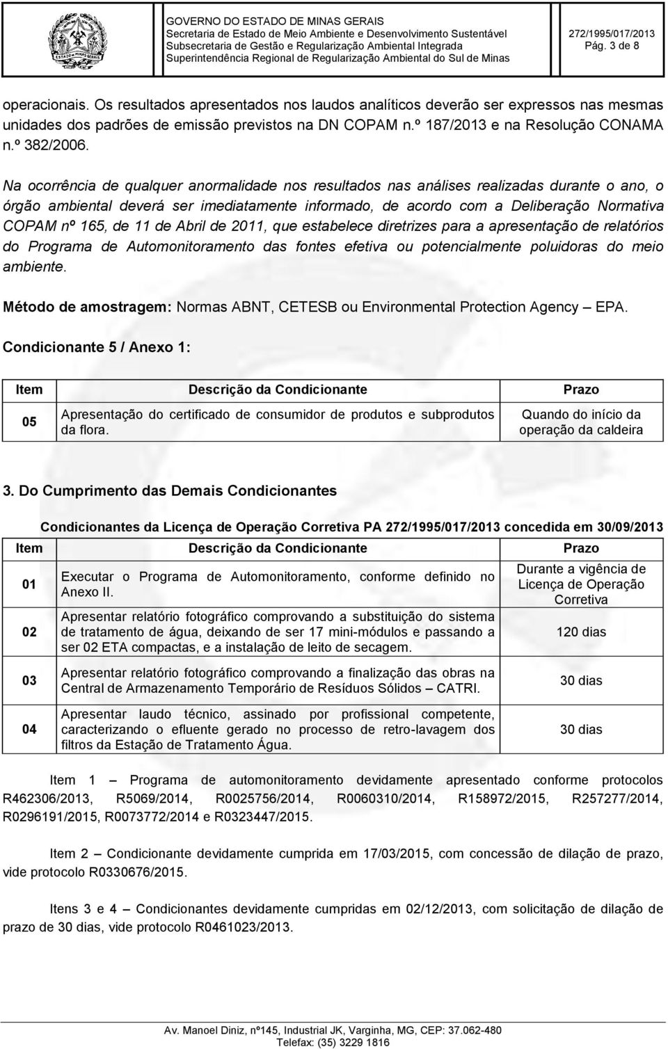 Na ocorrência de qualquer anormalidade nos resultados nas análises realizadas durante o ano, o órgão ambiental deverá ser imediatamente informado, de acordo com a Deliberação Normativa COPAM nº 165,