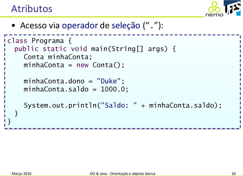 minhaconta; minhaconta = new Conta(); minhaconta.dono = "Duke"; minhaconta.