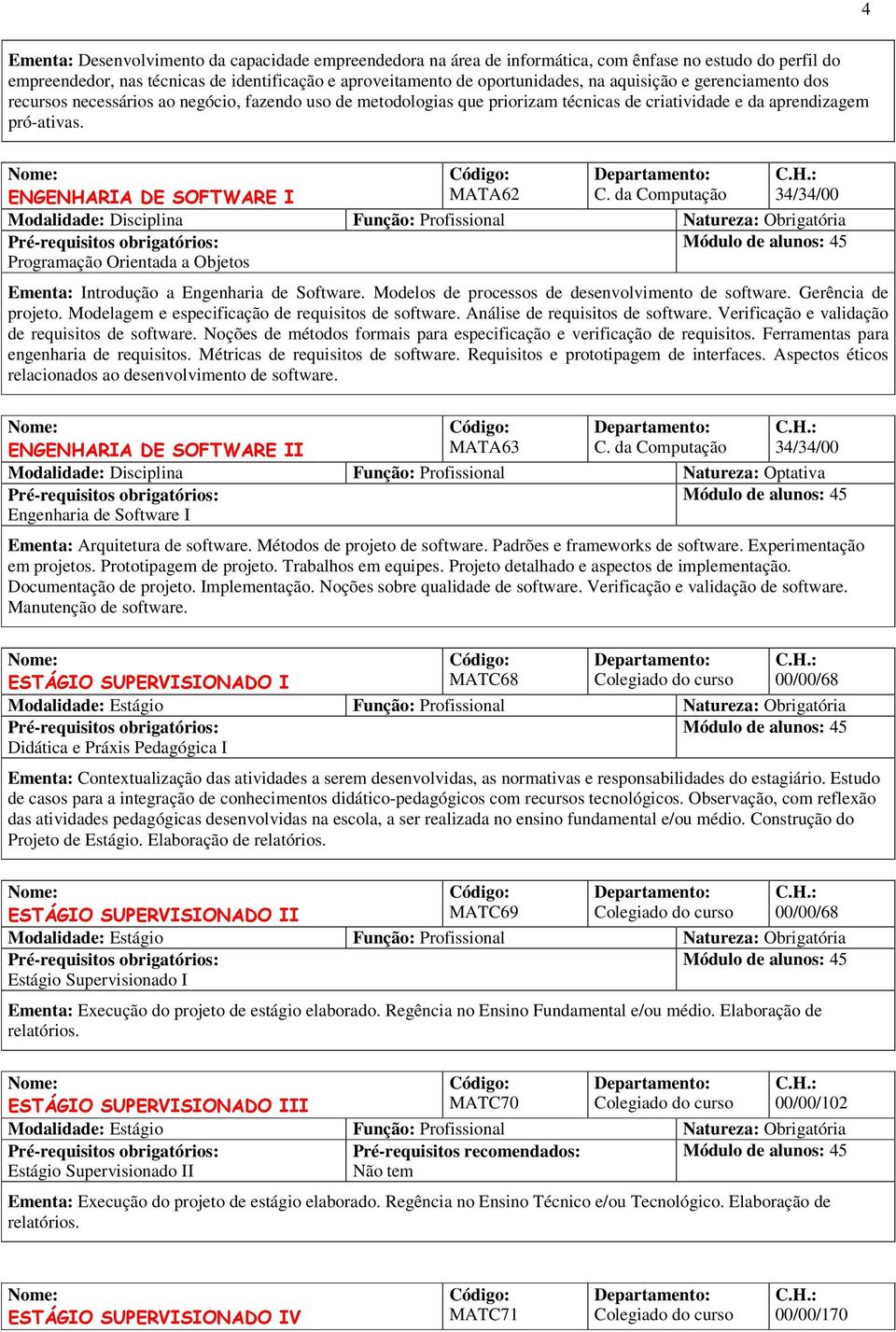 ENGENHARIA DE SOFTWARE I MATA62 Programação Orientada a Objetos Ementa: Introdução a Engenharia de Software. Modelos de processos de desenvolvimento de software. Gerência de projeto.