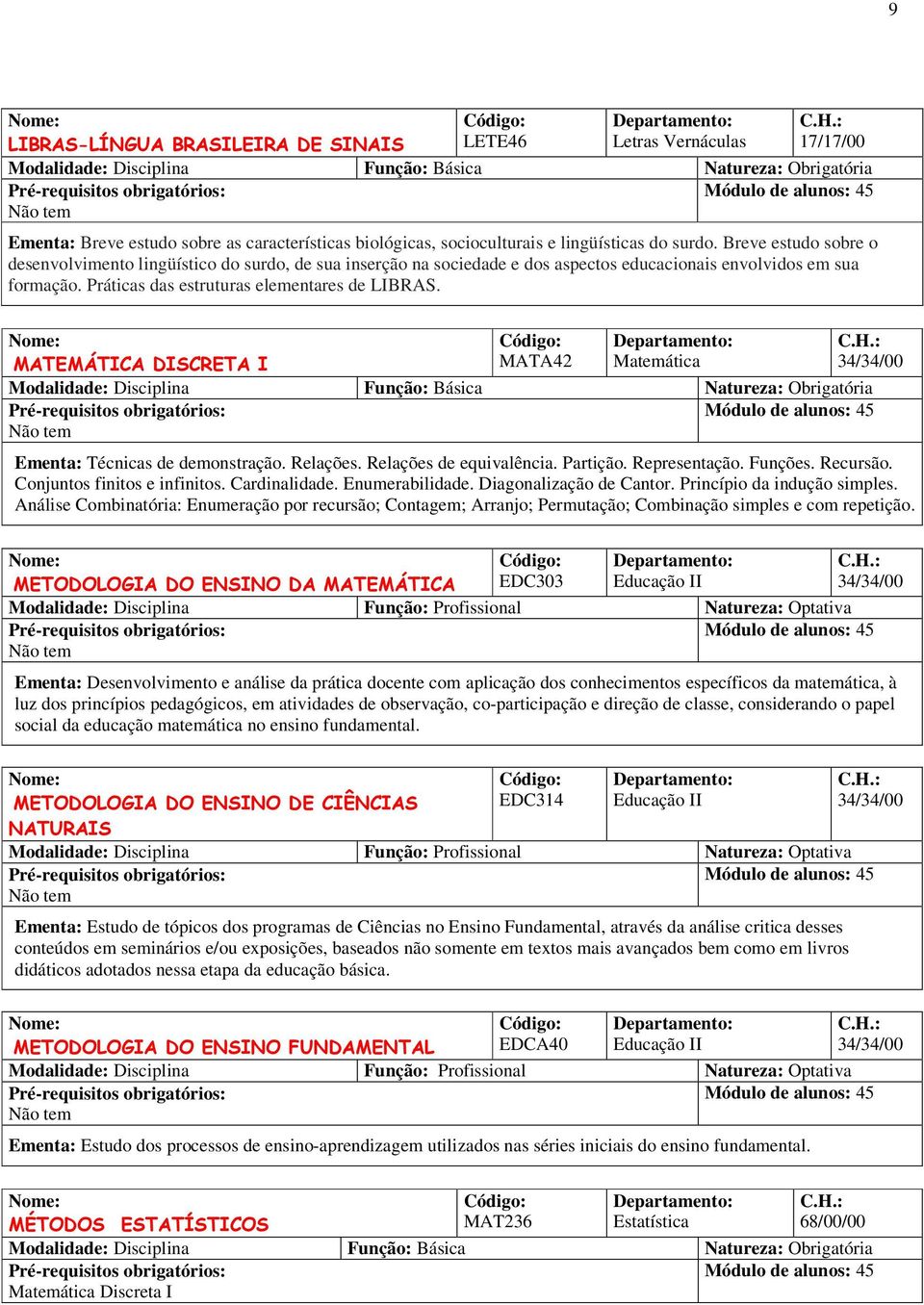 MATEMÁTICA DISCRETA I MATA42 Matemática Ementa: Técnicas de demonstração. Relações. Relações de equivalência. Partição. Representação. Funções. Recursão. Conjuntos finitos e infinitos. Cardinalidade.