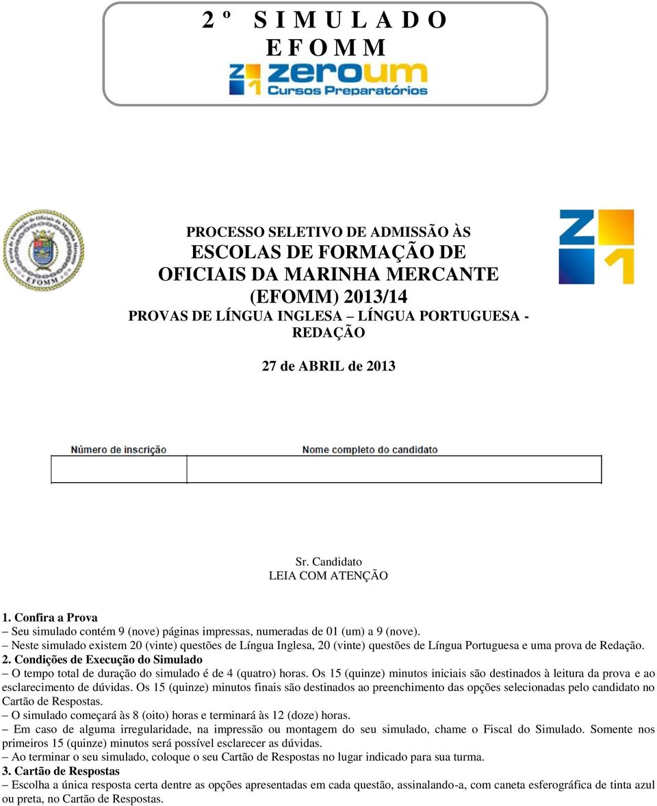 Neste simulado existem 20 (vinte) questões de Língua Inglesa, 20 (vinte) questões de Língua Portuguesa e uma prova de Redação. 2. Condições de Execução do Simulado O tempo total de duração do simulado é de 4 (quatro) horas.