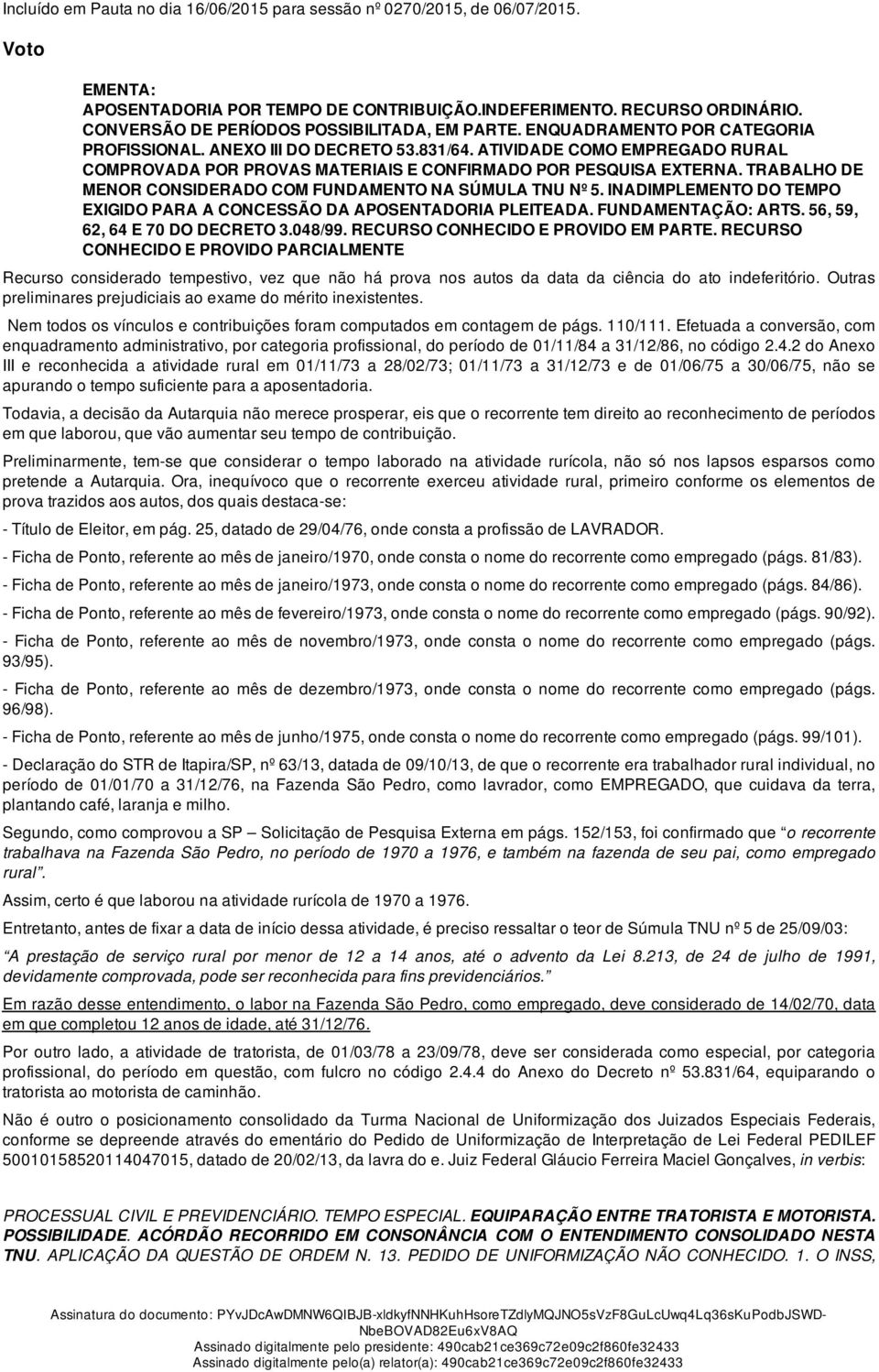 ATIVIDADE COMO EMPREGADO RURAL COMPROVADA POR PROVAS MATERIAIS E CONFIRMADO POR PESQUISA EXTERNA. TRABALHO DE MENOR CONSIDERADO COM FUNDAMENTO NA SÚMULA TNU Nº 5.