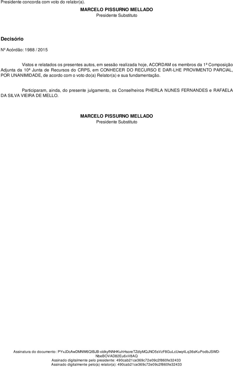 os membros da 1ª Composição Adjunta da 10ª Junta de Recursos do CRPS, em CONHECER DO RECURSO E DAR-LHE PROVIMENTO PARCIAL, POR