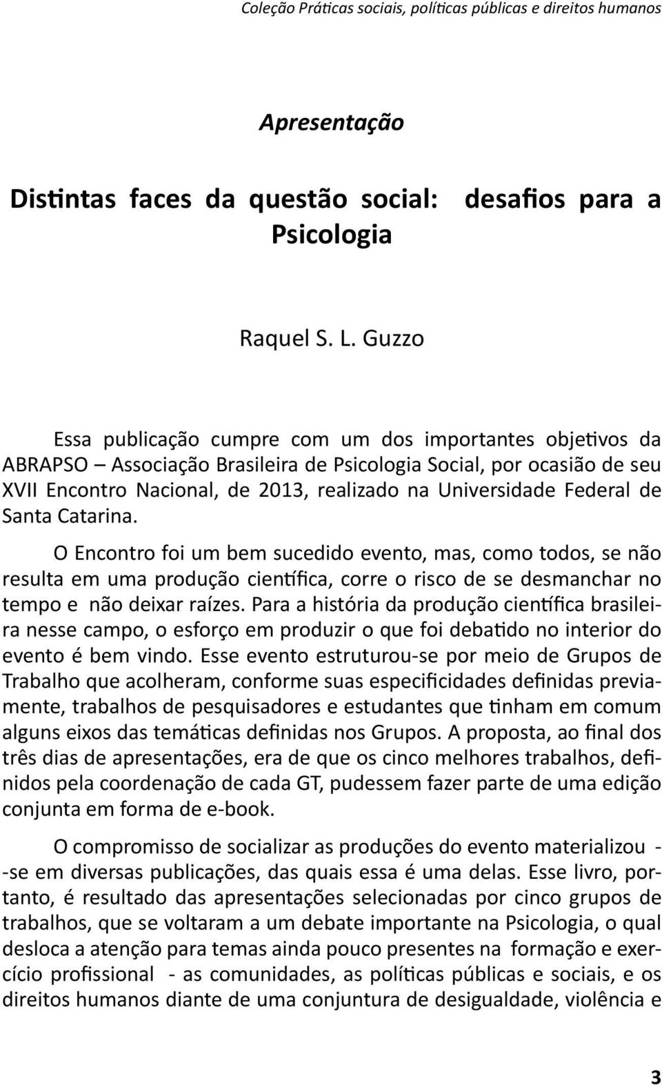 Federal de Santa Catarina. O Encontro foi um bem sucedido evento, mas, como todos, se não resulta em uma produção cieníica, corre o risco de se desmanchar no tempo e não deixar raízes.