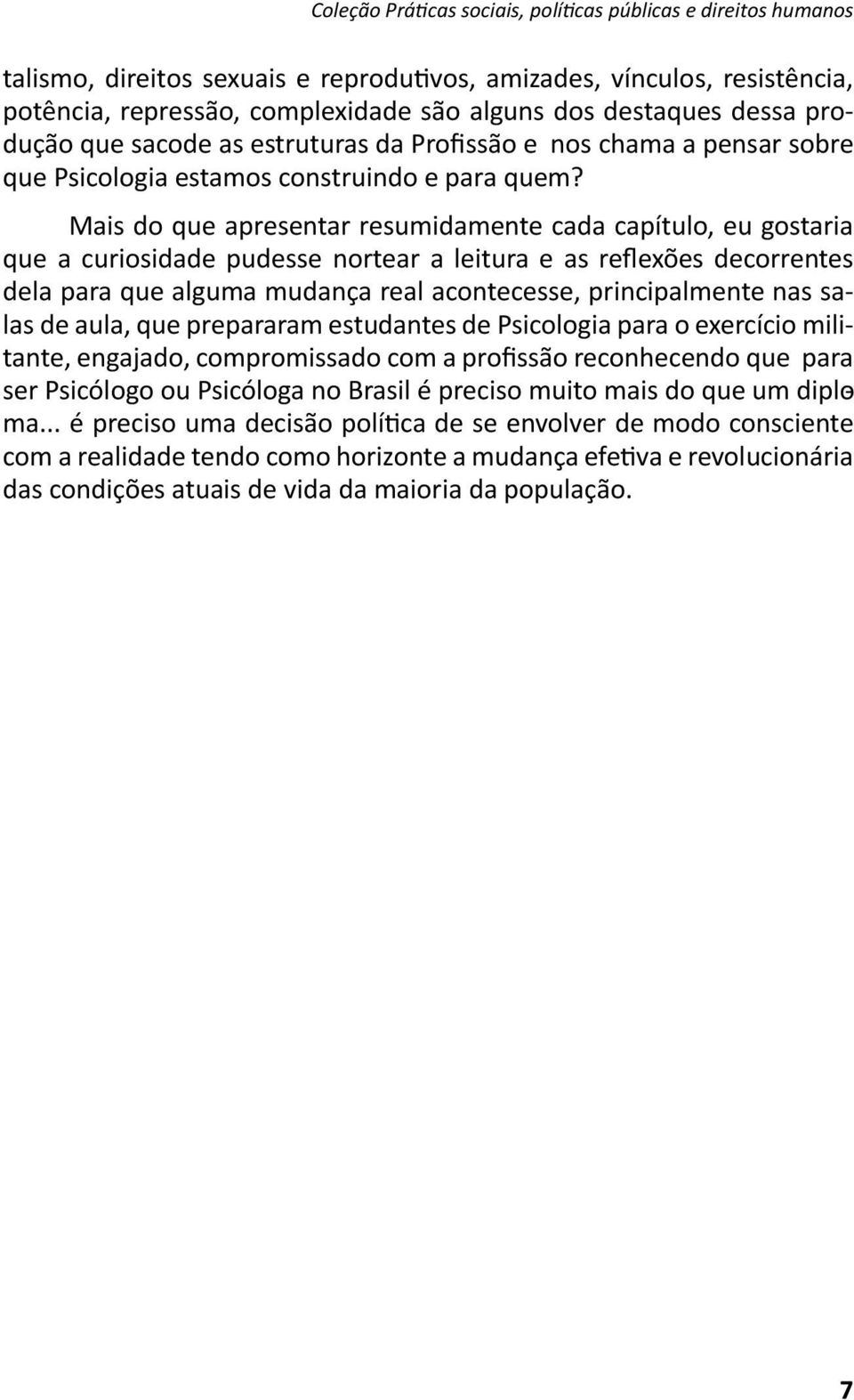 Mais do que apresentar resumidamente cada capítulo, eu gostaria que a curiosidade pudesse nortear a leitura e as relexões decorrentes dela para que alguma mudança real acontecesse, principalmente nas