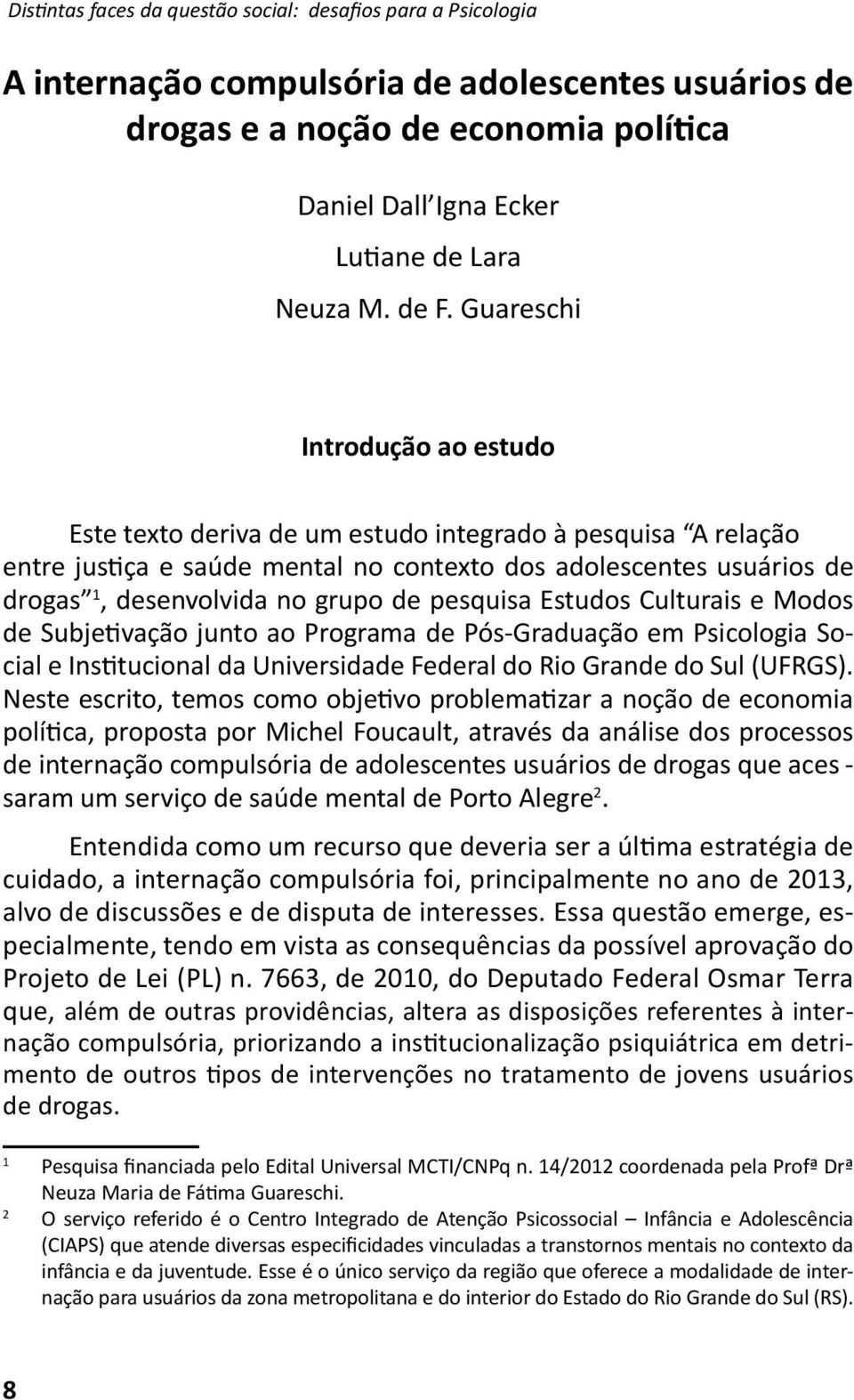 de pesquisa Estudos Culturais e Modos de Subjeivação junto ao Programa de Pós-Graduação em Psicologia Social e Insitucional da Universidade Federal do Rio Grande do Sul (UFRGS).