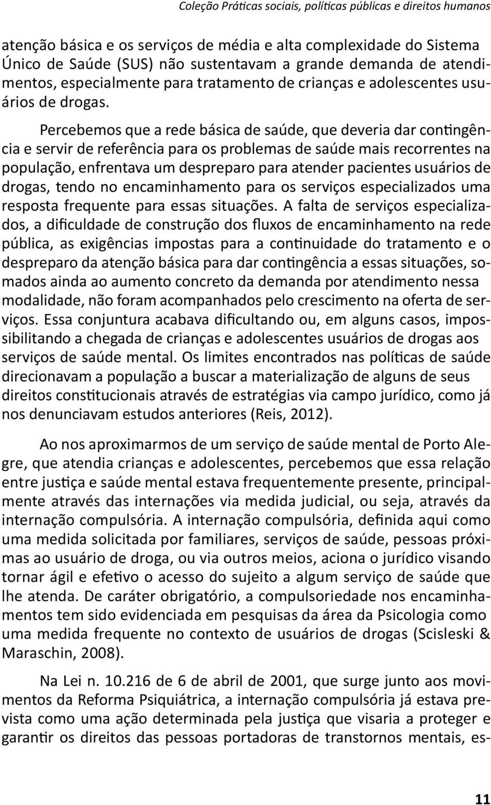 Percebemos que a rede básica de saúde, que deveria dar coningência e servir de referência para os problemas de saúde mais recorrentes na população, enfrentava um despreparo para atender pacientes