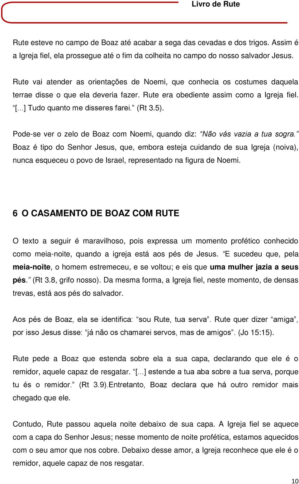 (Rt 3.5). Pode-se ver o zelo de Boaz com Noemi, quando diz: Não vás vazia a tua sogra.