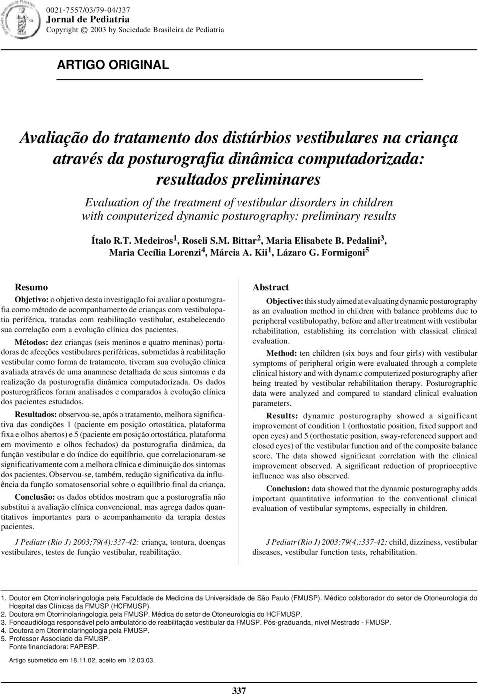 of vestibular disorders in children with computerized dynamic posturography: preliminary results Ítalo R.T. Medeiros 1, Roseli S.M. Bittar 2, Maria Elisabete B.