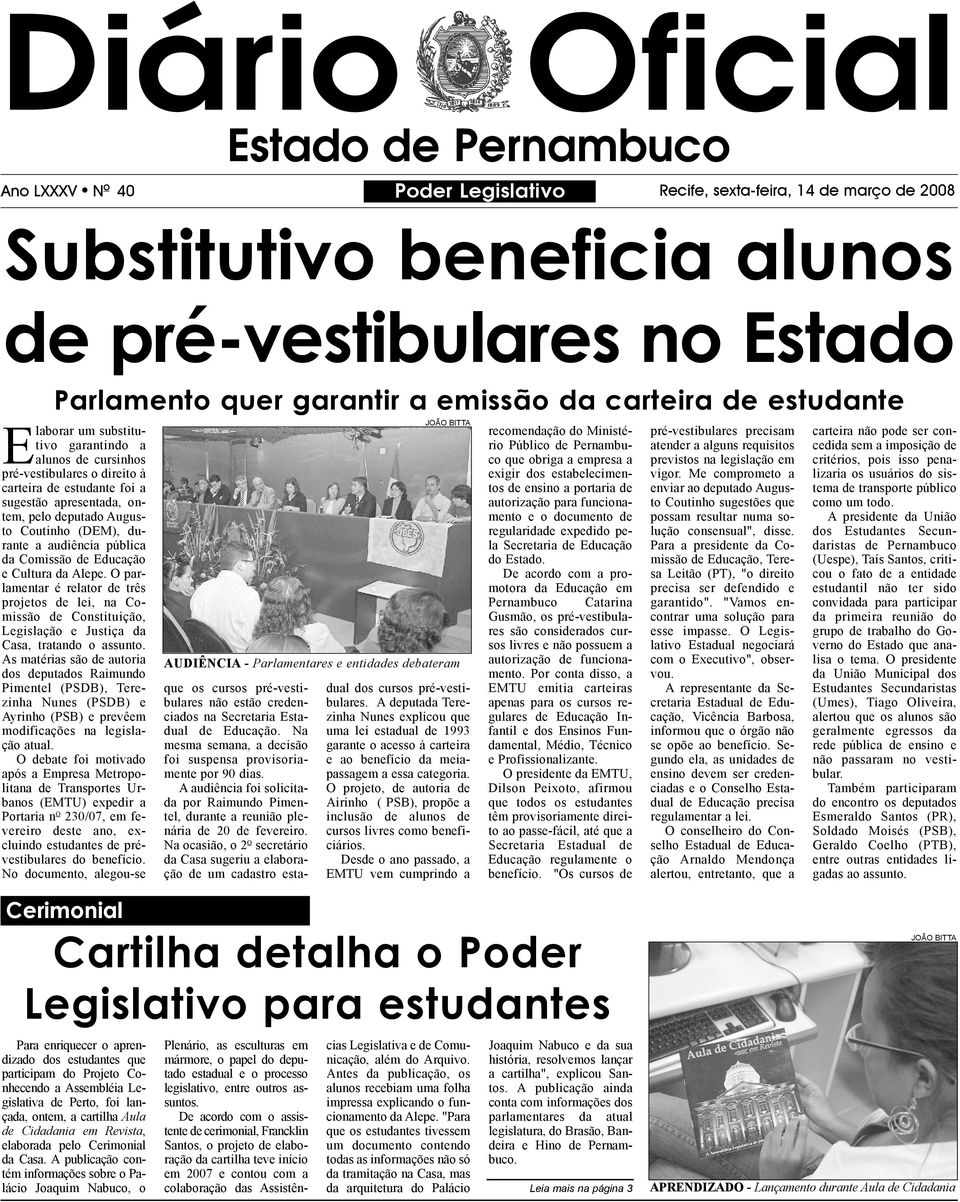 As matérias são de autoria dos deputados Raimundo Pimentel (PSDB), Terezinha Nunes (PSDB) e Ayrinho (PSB) e prevêem modificações na legislação atual.
