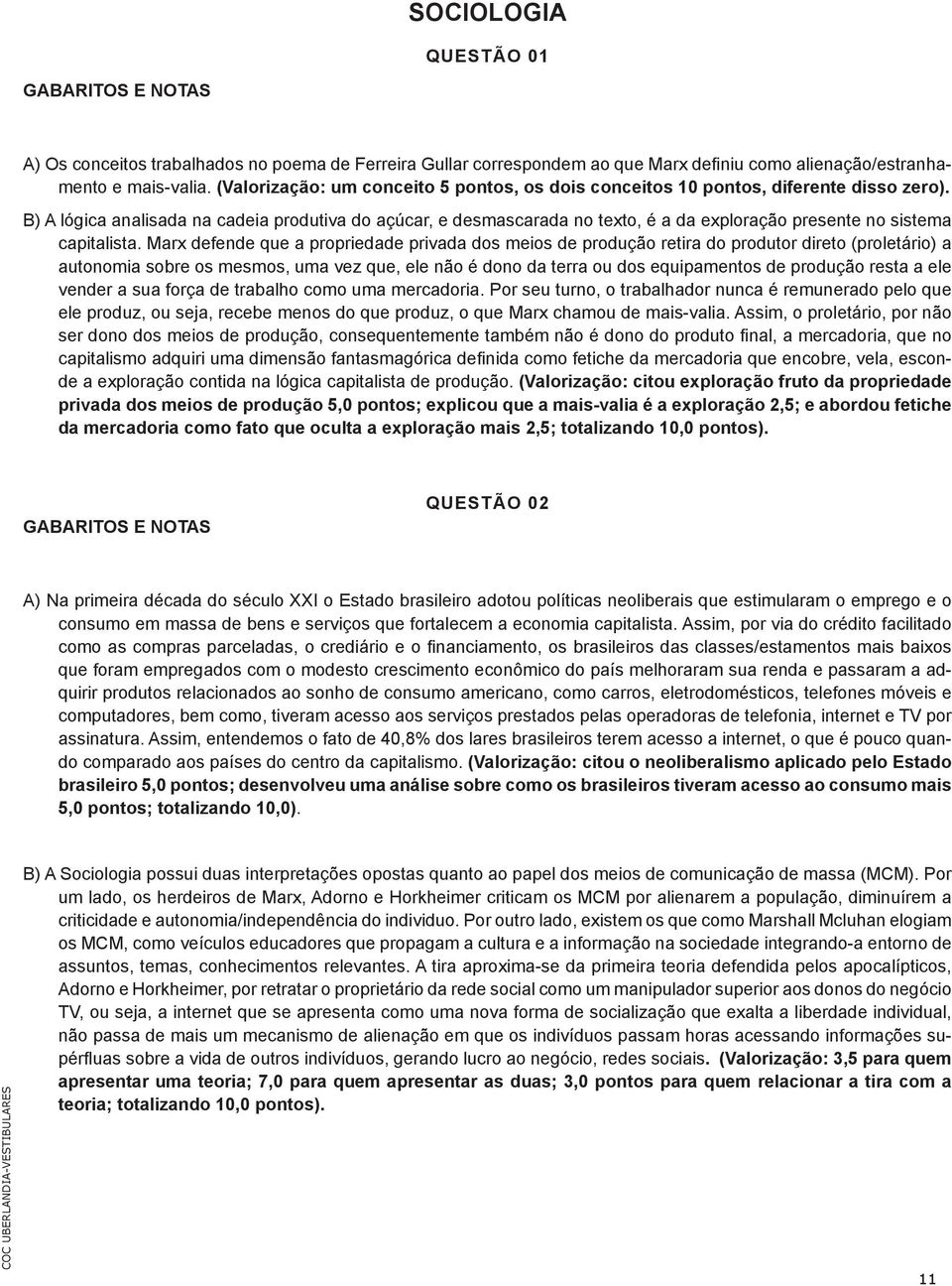 B) A lógica analisada na cadeia produtiva do açúcar, e desmascarada no texto, é a da exploração presente no sistema capitalista.