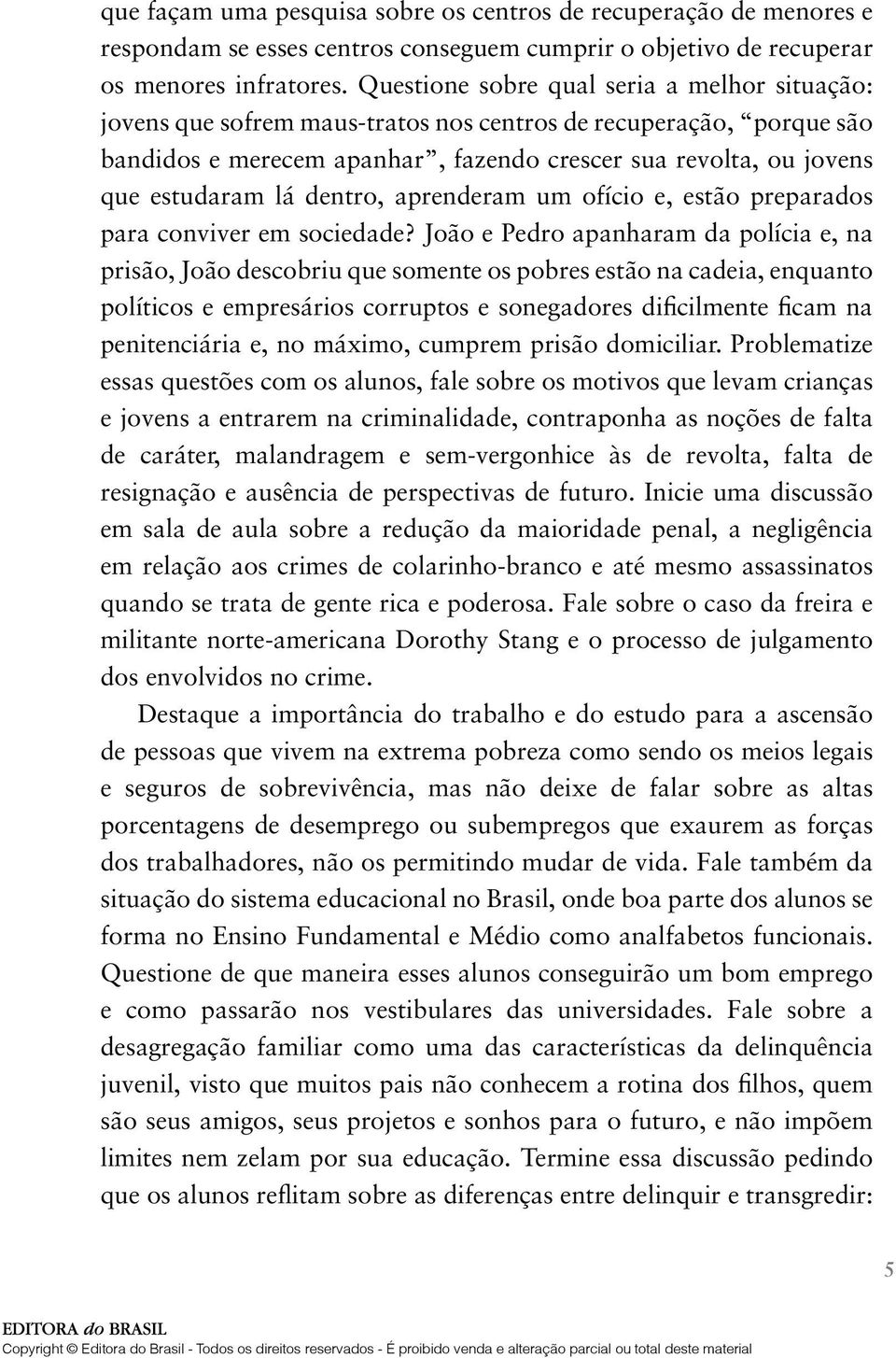 dentro, aprenderam um ofício e, estão preparados para conviver em sociedade?