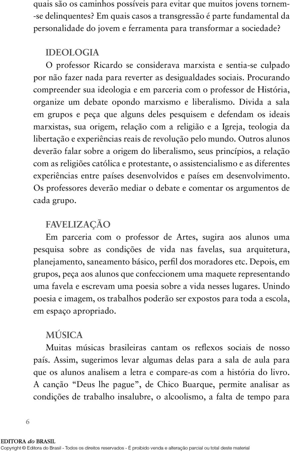 IDEOLOGIA O professor Ricardo se considerava marxista e sentia-se culpado por não fazer nada para reverter as desigualdades sociais.