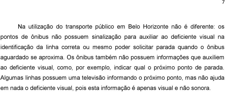 Os ônibus também não possuem informações que auxiliem ao deficiente visual, como, por exemplo, indicar qual o próximo ponto de parada.