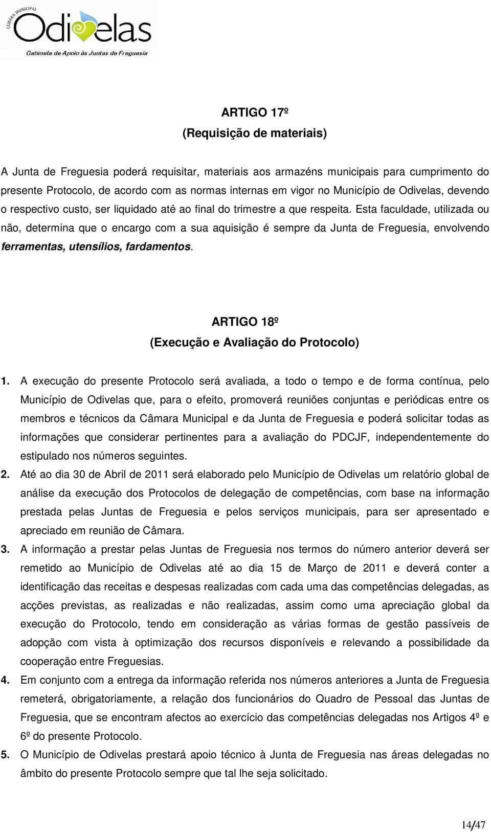 Esta faculdade, utilizada ou não, determina que o encargo com a sua aquisição é sempre da Junta de Freguesia, envolvendo ferramentas, utensílios, fardamentos.