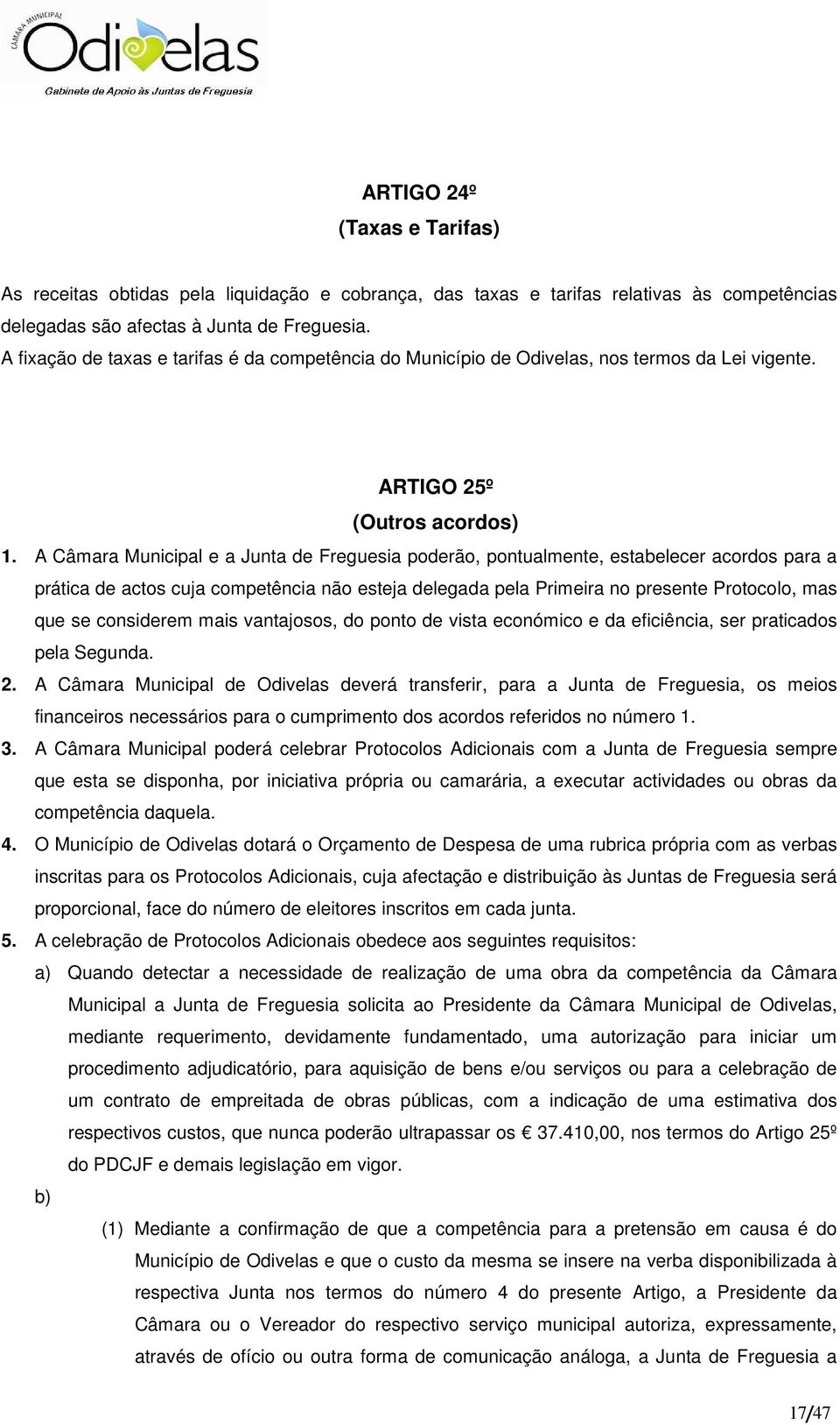 A Câmara Municipal e a Junta de Freguesia poderão, pontualmente, estabelecer acordos para a prática de actos cuja competência não esteja delegada pela Primeira no presente Protocolo, mas que se