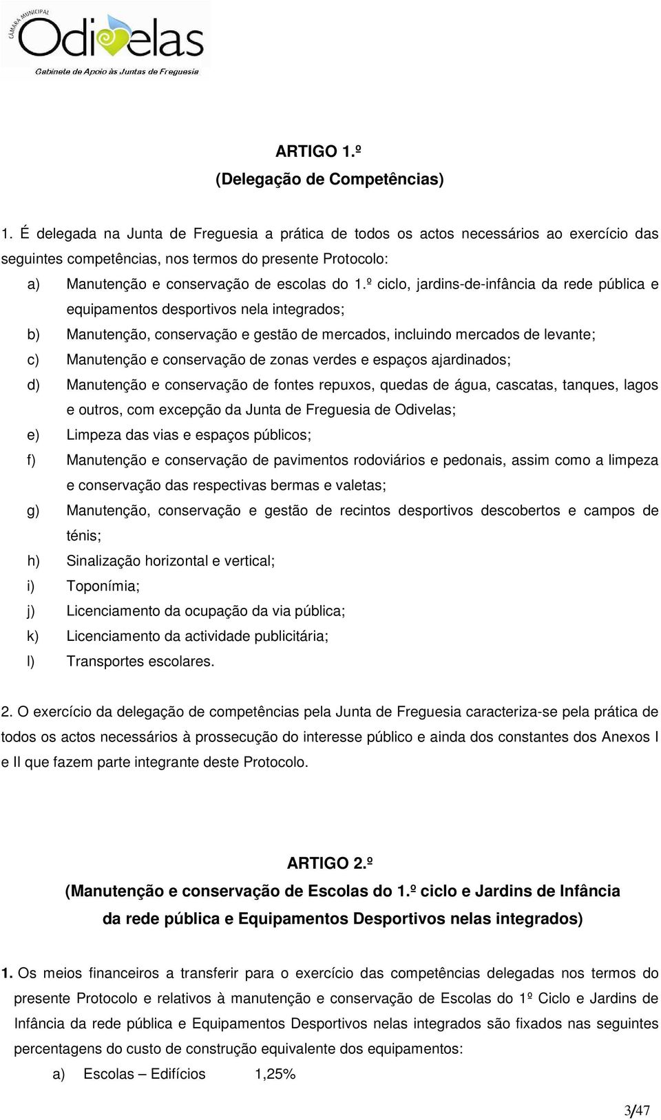 º ciclo, jardins-de-infância da rede pública e equipamentos desportivos nela integrados; b) Manutenção, conservação e gestão de mercados, incluindo mercados de levante; c) Manutenção e conservação de