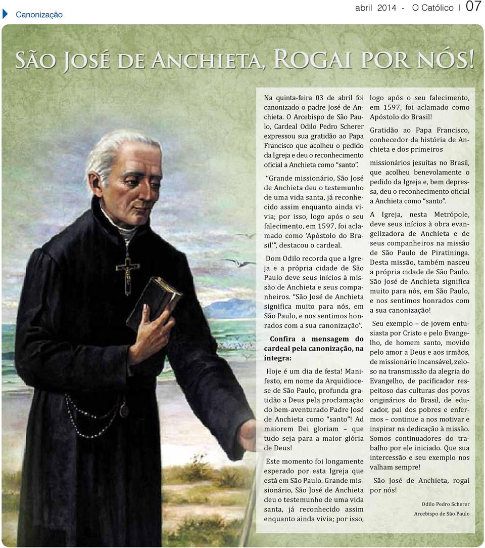Grande missionário, São José de Anchieta deu o testemunho de uma vida santa, já reconhecido assim enquanto ainda vivia; por isso, logo após o seu falecimento, em 1597, foi aclamado como Apóstolo do