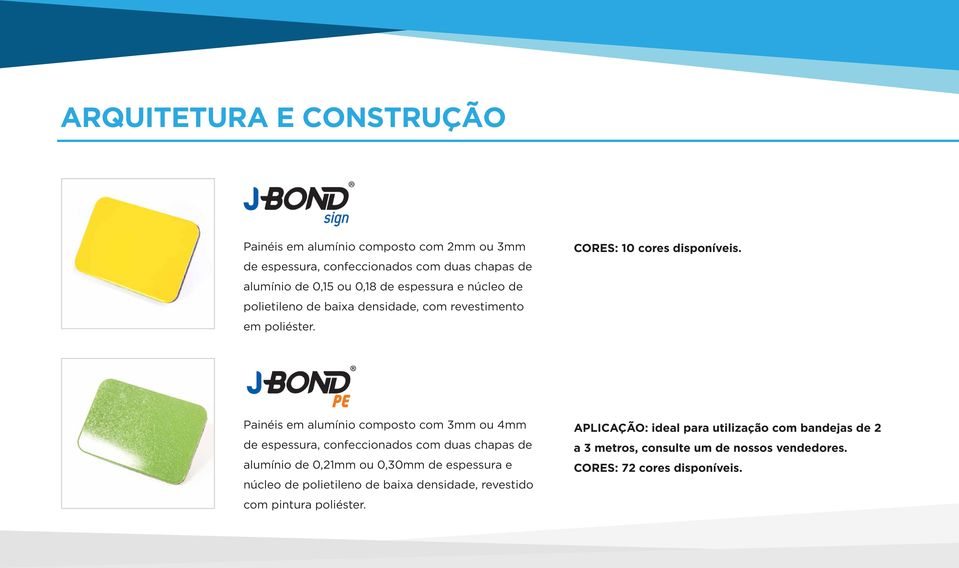 Painéis em alumínio composto com 3mm ou 4mm de espessura, confeccionados com duas chapas de alumínio de 0,21mm ou 0,30mm de espessura e núcleo