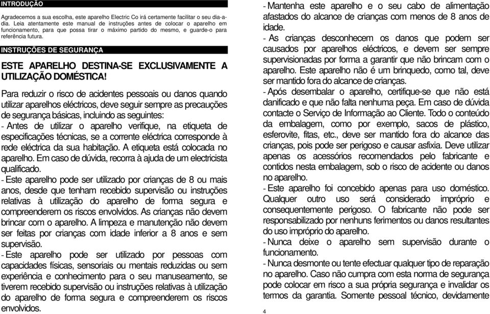 INSTRUÇÕES DE SEGURANÇA ESTE APARELHO DESTINA-SE EXCLUSIVAMENTE A UTILIZAÇÃO DOMÉSTICA!
