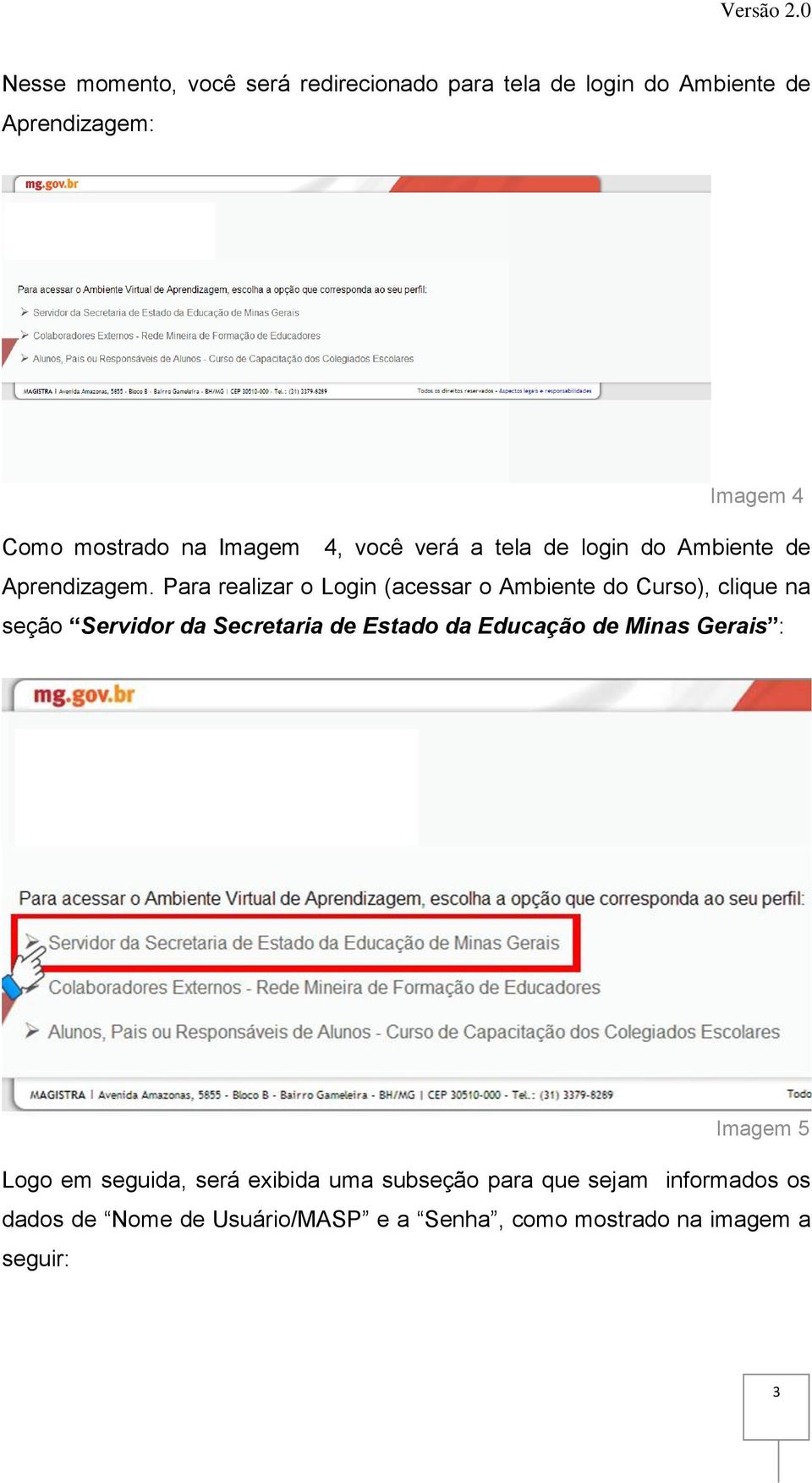 Para realizar o Login (acessar o Ambiente do Curso), clique na seção Servidor da Secretaria de Estado da Educação de