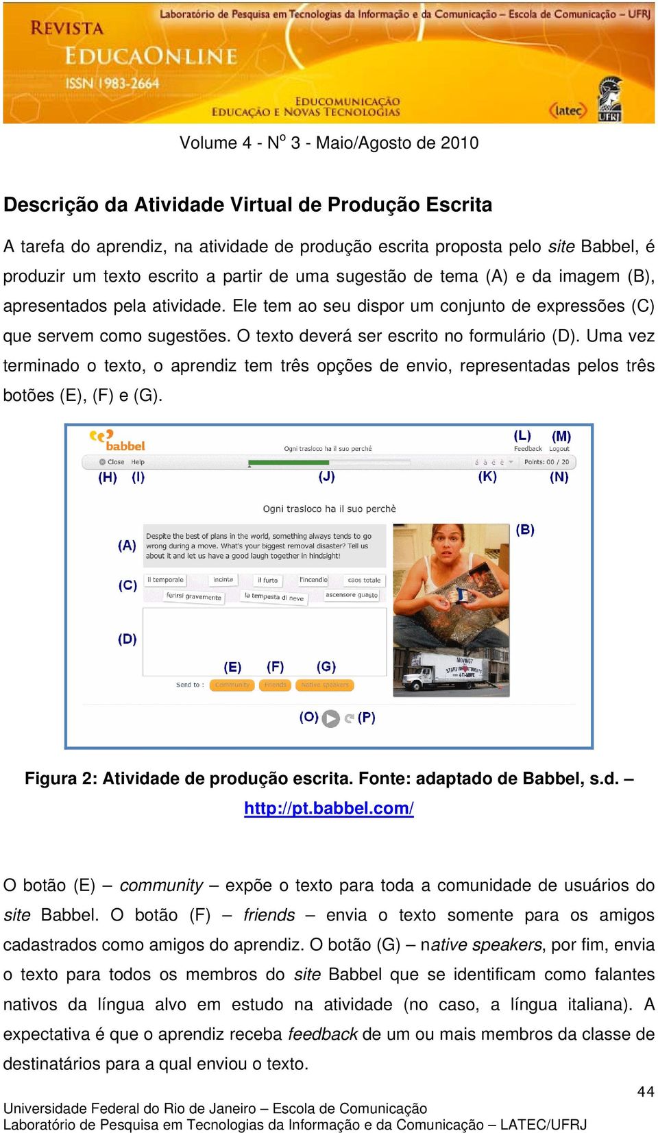 Uma vez terminado o texto, o aprendiz tem três opções de envio, representadas pelos três botões (E), (F) e (G). Figura 2: Atividade de produção escrita. Fonte: adaptado de Babbel, s.d. http://pt.