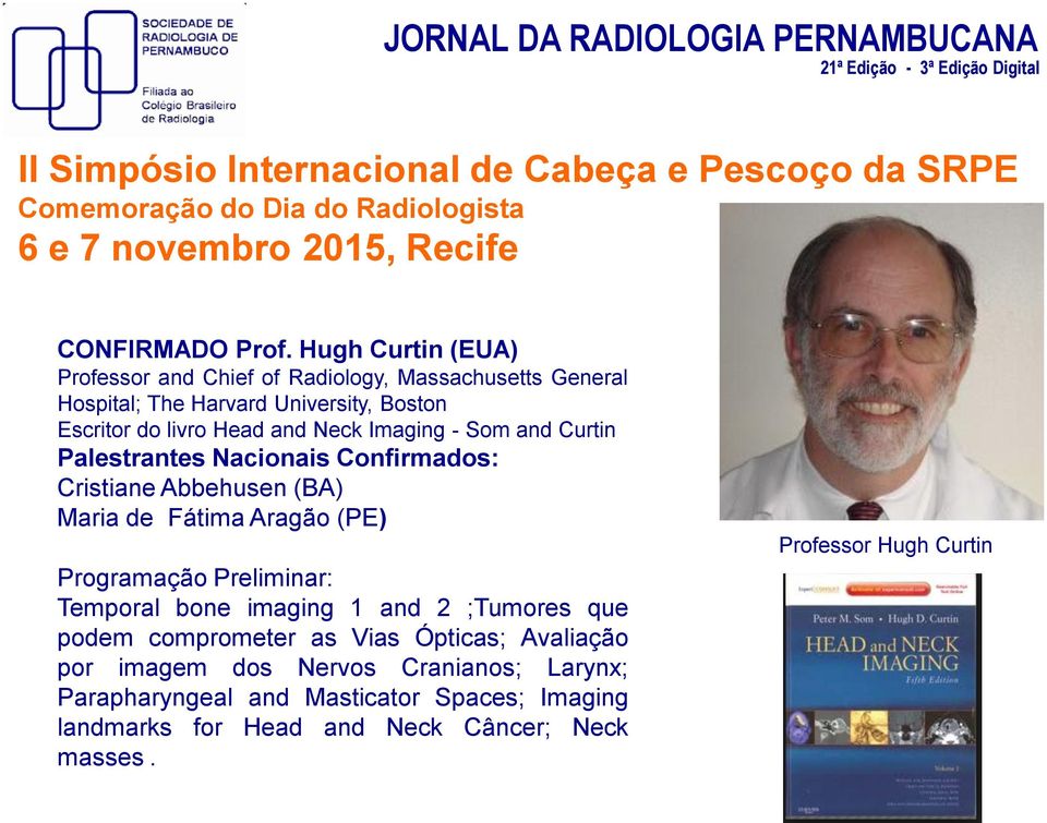 Curtin Palestrantes Nacionais Confirmados: Cristiane Abbehusen (BA) Maria de Fátima Aragão (PE) Programação Preliminar: Temporal bone imaging 1 and 2 ;Tumores que