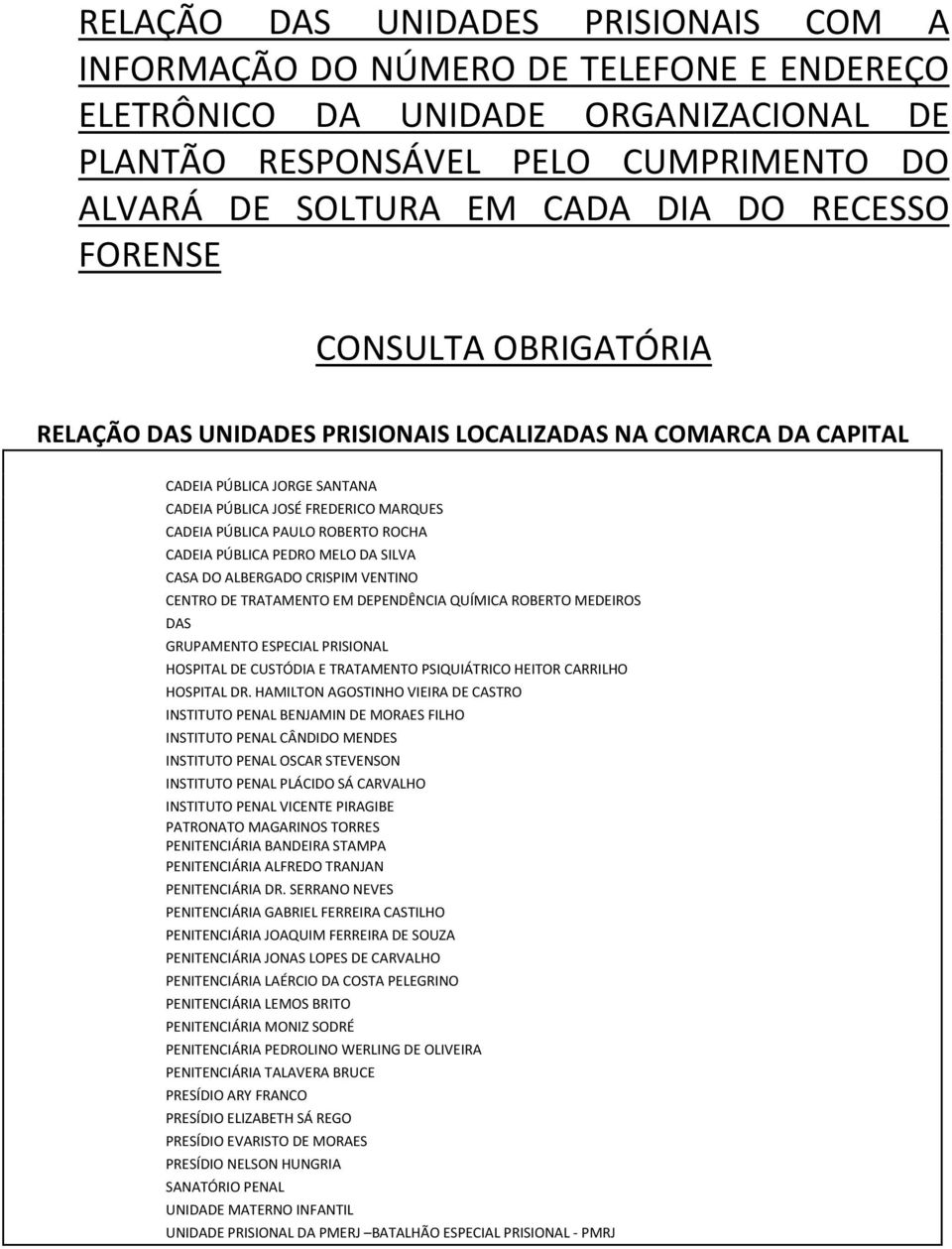 ROCHA CADEIA PÚBLICA PEDRO MELO DA SILVA CASA DO ALBERGADO CRISPIM VENTINO CENTRO DE TRATAMENTO EM DEPENDÊNCIA QUÍMICA ROBERTO MEDEIROS DAS GRUPAMENTO ESPECIAL PRISIONAL HOSPITAL DE CUSTÓDIA E