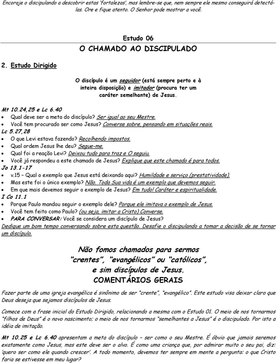 40 Qual deve ser a meta do discípulo? Ser igual ao seu Mestre. Você tem procurado ser como Jesus? Converse sobre, pensando em situações reais. Lc 5.27,28 O que Levi estava fazendo?