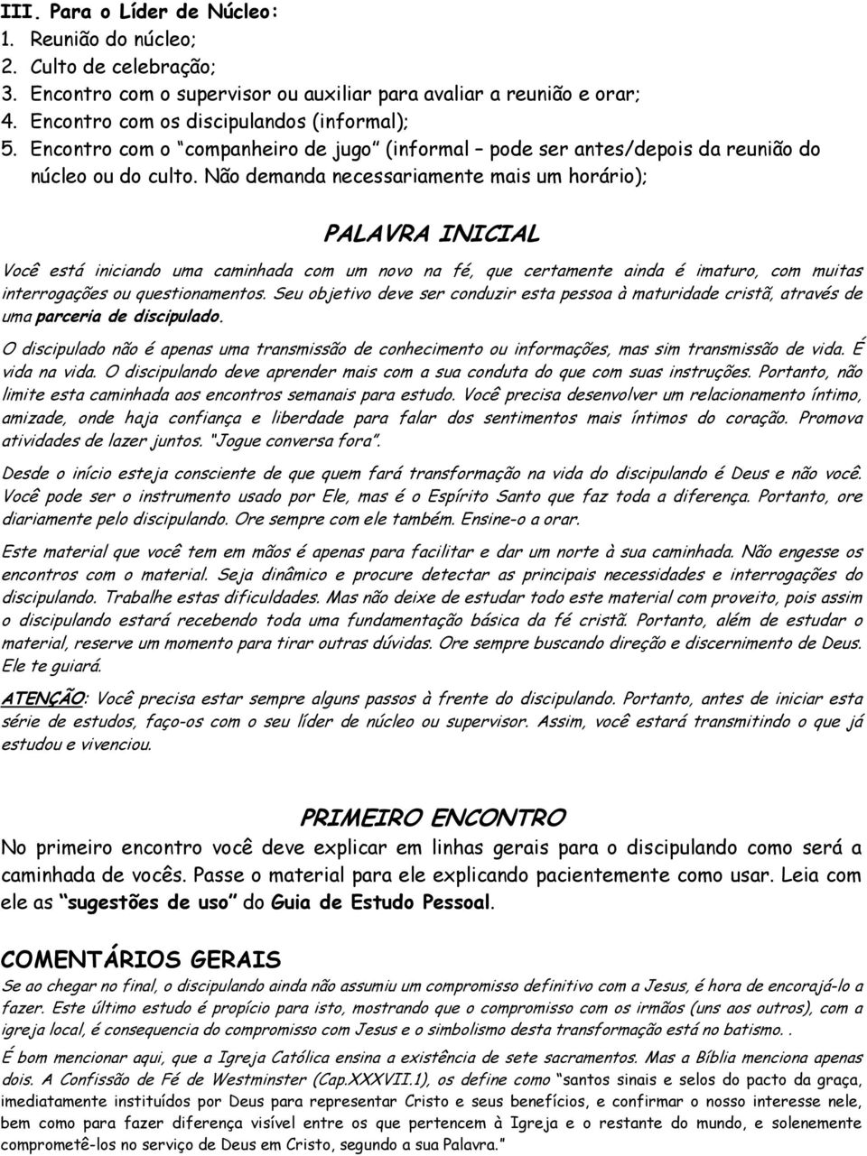 Não demanda necessariamente mais um horário); PALAVRA INICIAL Você está iniciando uma caminhada com um novo na fé, que certamente ainda é imaturo, com muitas interrogações ou questionamentos.