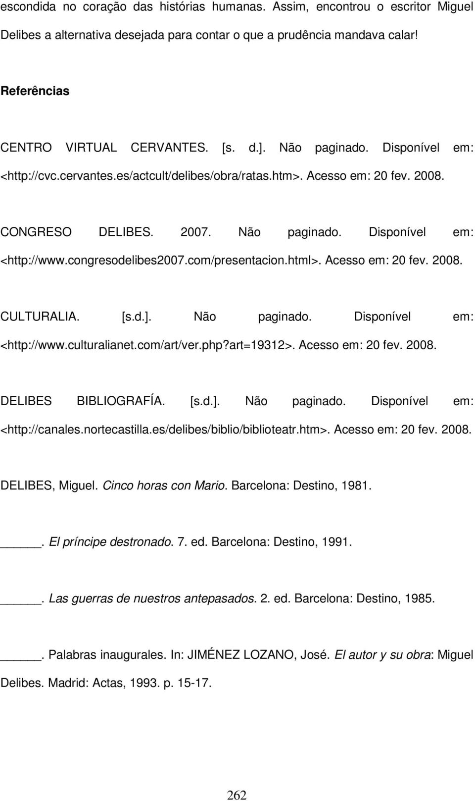 com/presentacion.html>. Acesso em: 20 fev. 2008. CULTURALIA. [s.d.]. Não paginado. Disponível em: <http://www.culturalianet.com/art/ver.php?art=19312>. Acesso em: 20 fev. 2008. DELIBES BIBLIOGRAFÍA.