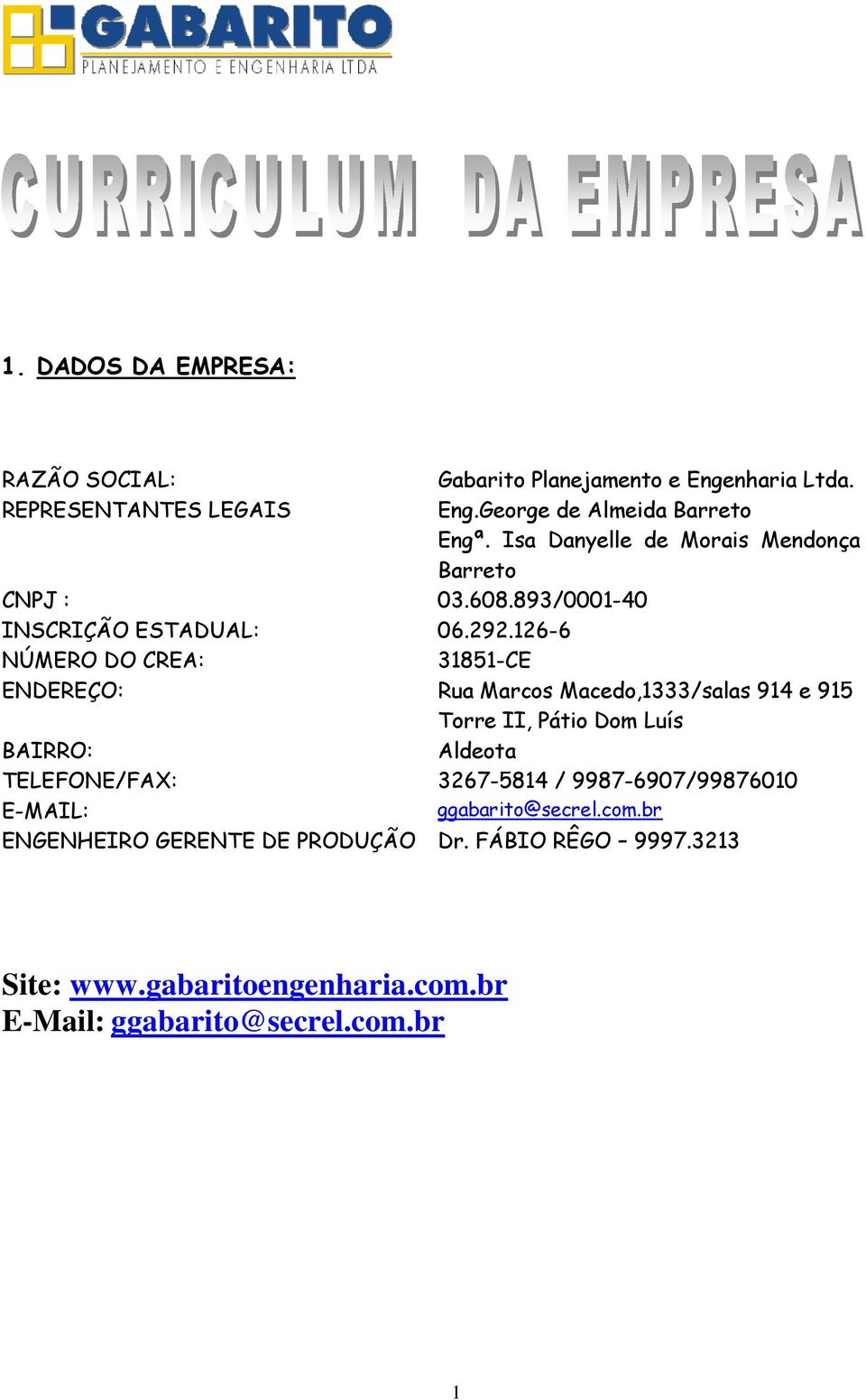 126-6 NÚMERO DO CREA: 31851-CE ENDEREÇO: Rua Marcos Macedo,1333/salas 914 e 915 Torre II, Pátio Dom Luís BAIRRO: Aldeota TELEFONE/FAX: