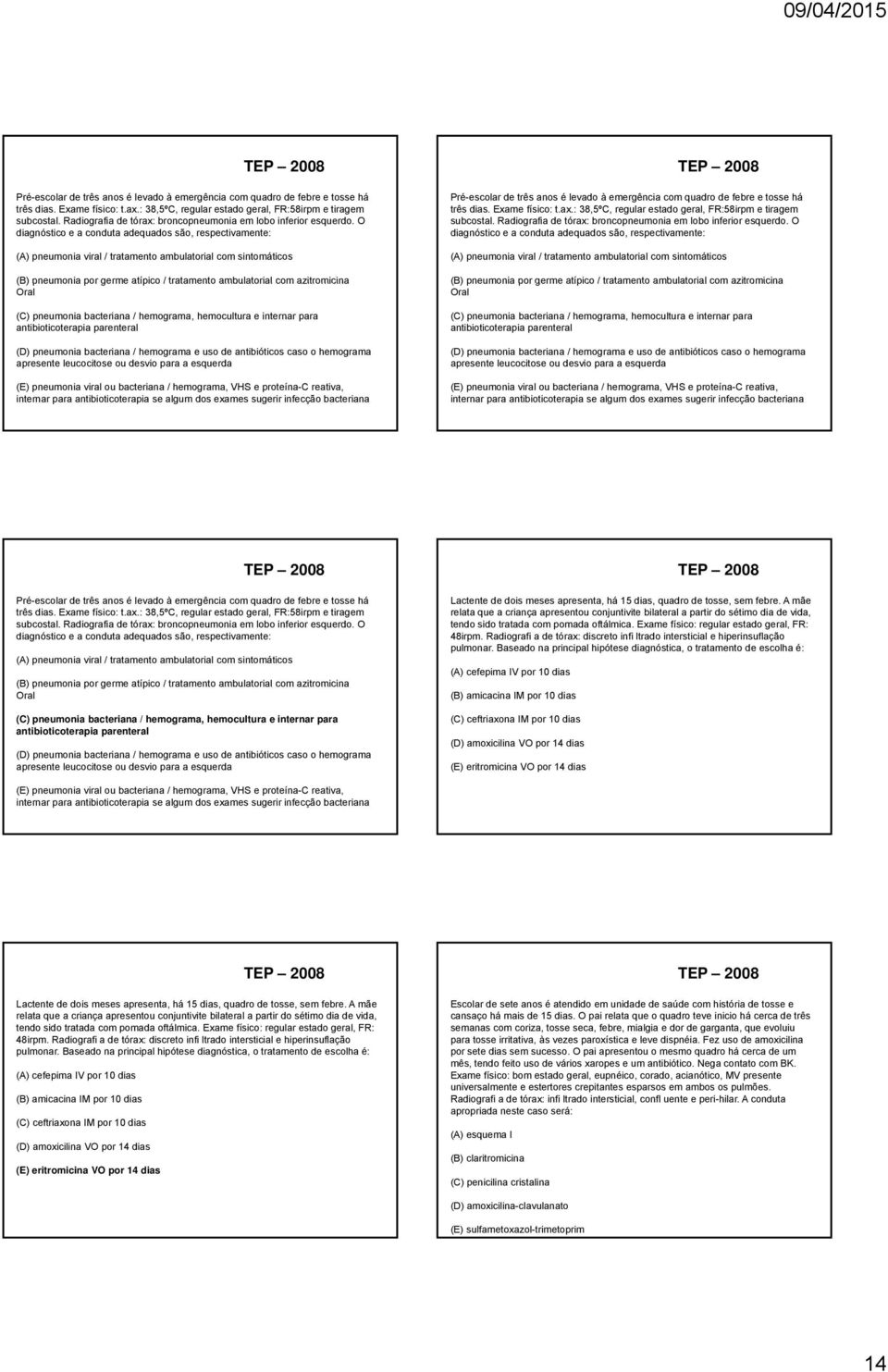 O diagnóstico e a conduta adequados são, respectivamente: (A) pneumonia viral / tratamento ambulatorial com sintomáticos (B) pneumonia por germe atípico / tratamento ambulatorial com azitromicina