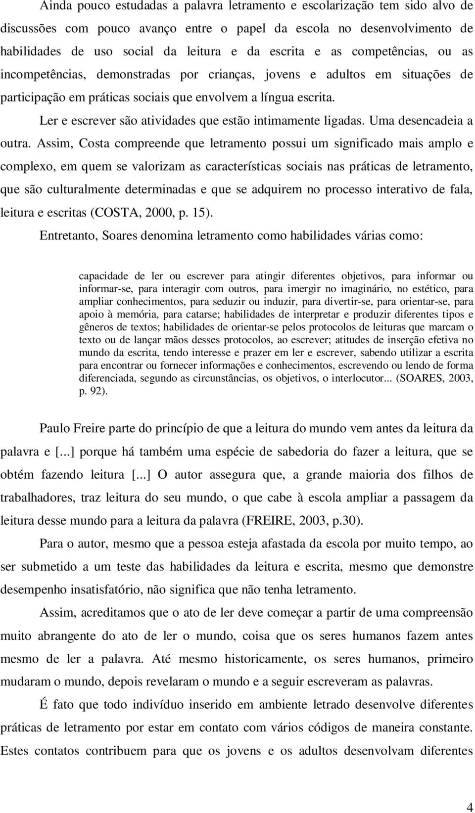 Ler e escrever são atividades que estão intimamente ligadas. Uma desencadeia a outra.