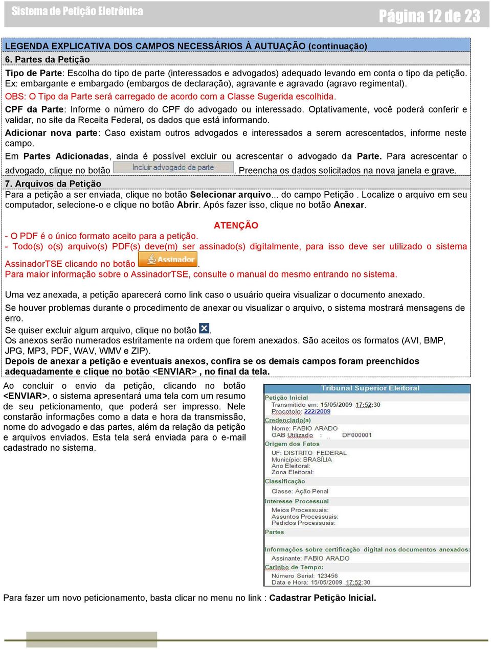 Ex: embargante e embargado (embargos de declaração), agravante e agravado (agravo regimental). OBS: O Tipo da Parte será carregado de acordo com a Classe Sugerida escolhida.