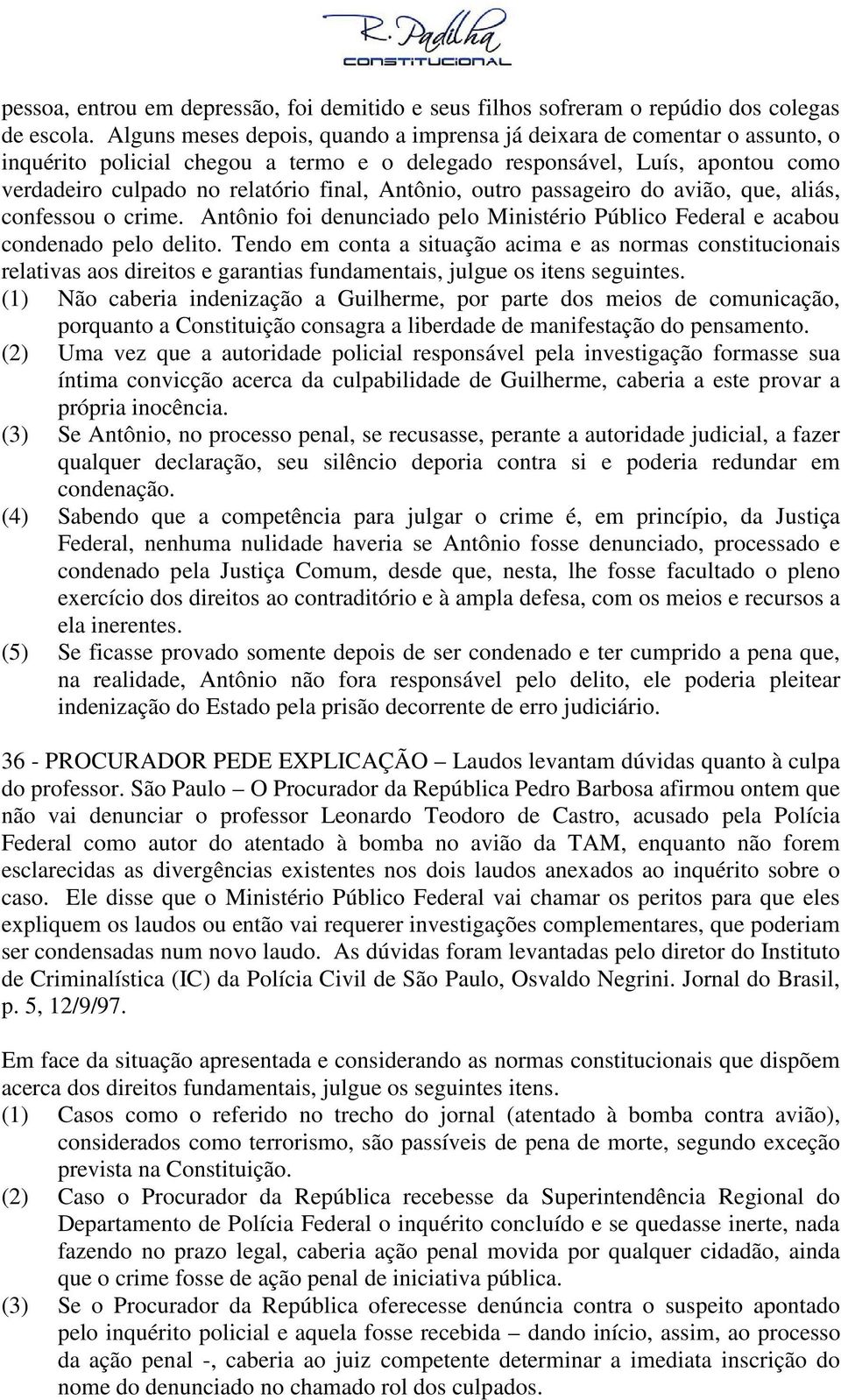 Antônio, outro passageiro do avião, que, aliás, confessou o crime. Antônio foi denunciado pelo Ministério Público Federal e acabou condenado pelo delito.