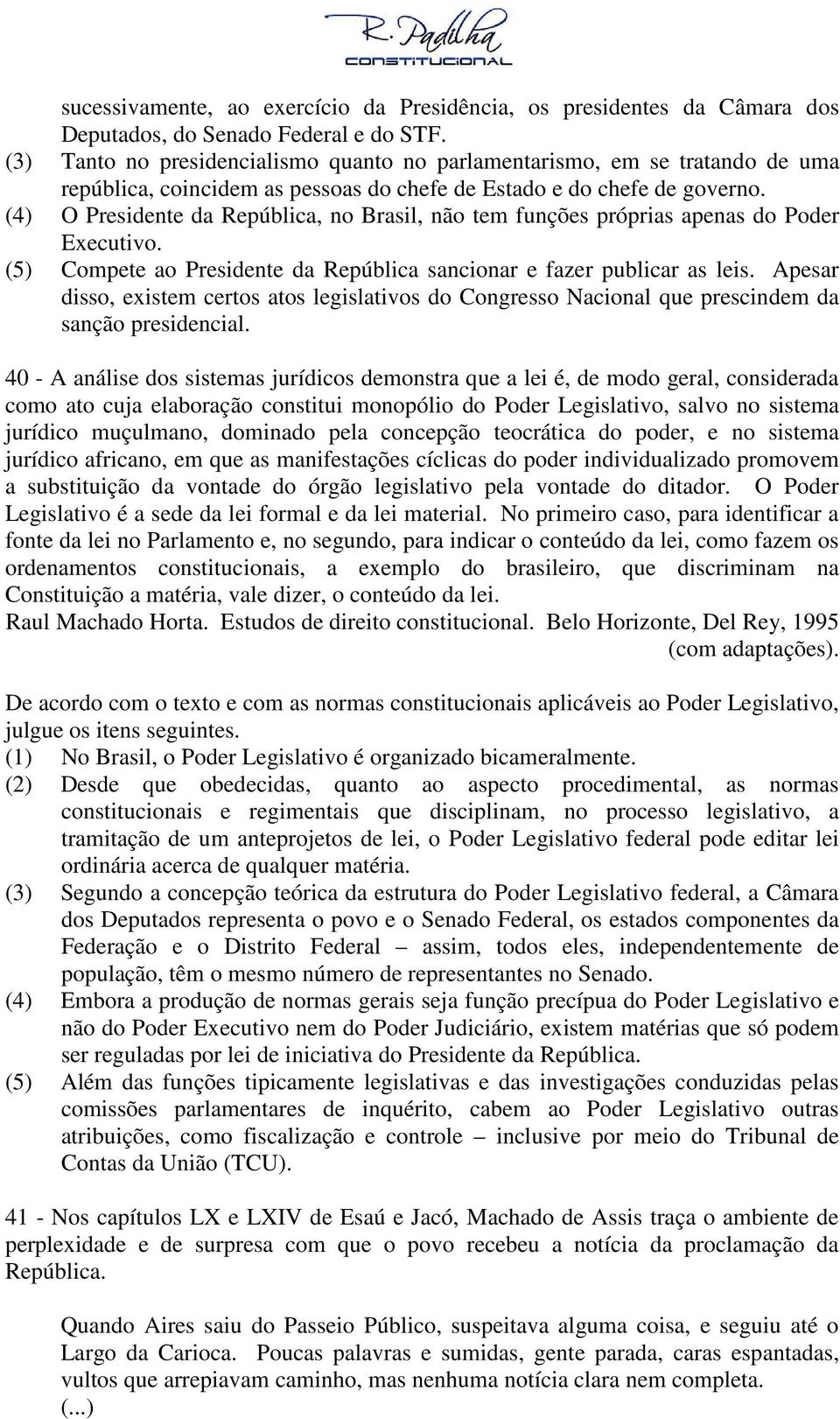 (4) O Presidente da República, no Brasil, não tem funções próprias apenas do Poder Executivo. (5) Compete ao Presidente da República sancionar e fazer publicar as leis.
