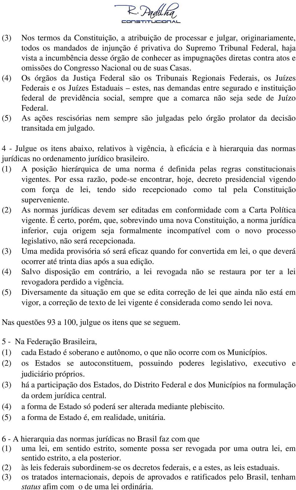 (4) Os órgãos da Justiça Federal são os Tribunais Regionais Federais, os Juízes Federais e os Juízes Estaduais estes, nas demandas entre segurado e instituição federal de previdência social, sempre