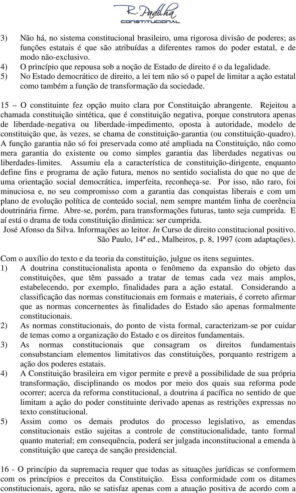 5) No Estado democrático de direito, a lei tem não só o papel de limitar a ação estatal como também a função de transformação da sociedade.