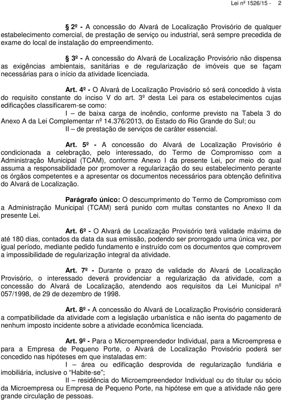 3º - A concessão do Alvará de Localização Provisório não dispensa as exigências ambientais, sanitárias e de regularização de imóveis que se façam necessárias para o início da atividade licenciada.