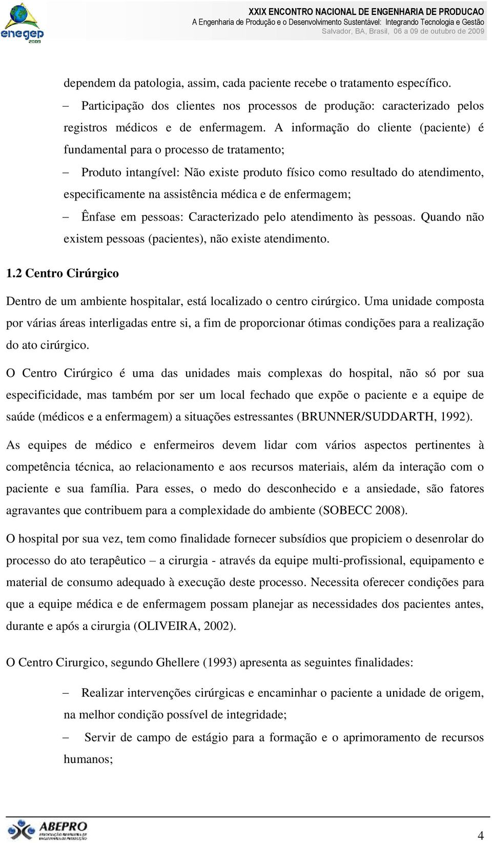 enfermagem; Ênfase em pessoas: Caracterizado pelo atendimento às pessoas. Quando não existem pessoas (pacientes), não existe atendimento. 1.