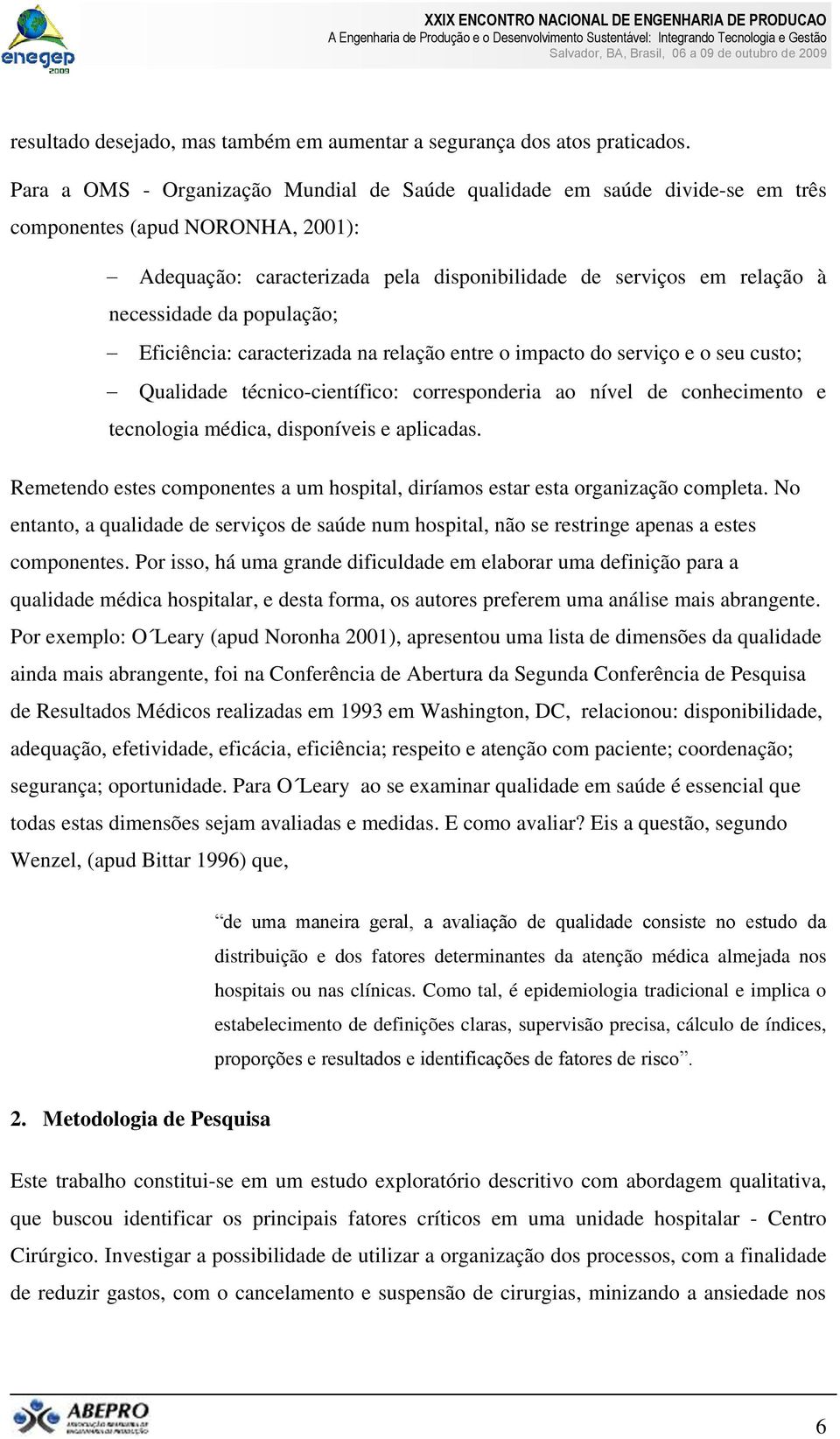 população; Eficiência: caracterizada na relação entre o impacto do serviço e o seu custo; Qualidade técnico-científico: corresponderia ao nível de conhecimento e tecnologia médica, disponíveis e